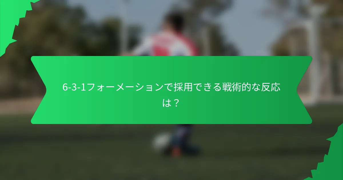 6-3-1フォーメーションで採用できる戦術的な反応は?