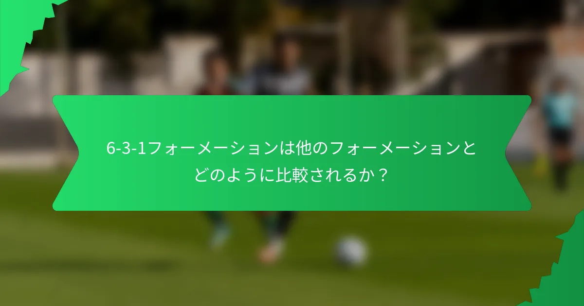 6-3-1フォーメーションは他のフォーメーションとどのように比較されるか?