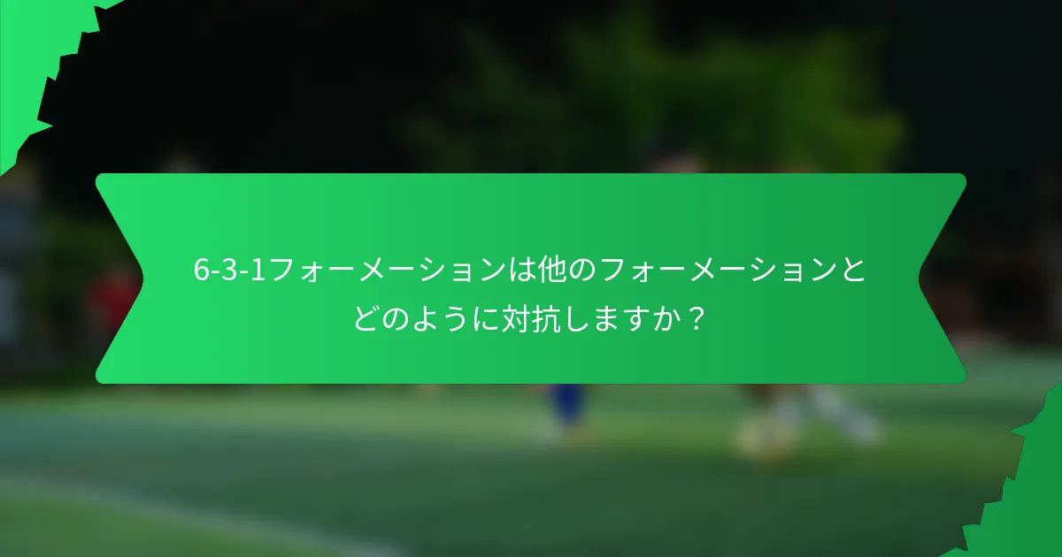 6-3-1フォーメーションは他のフォーメーションとどのように対抗しますか？