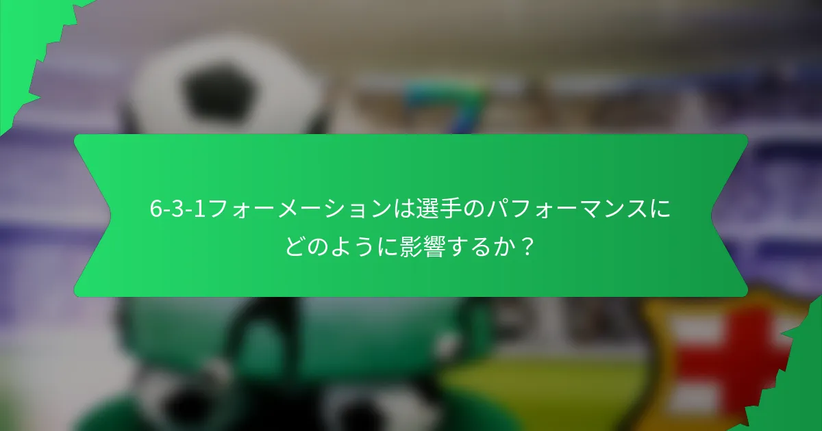 6-3-1フォーメーションは選手のパフォーマンスにどのように影響するか?