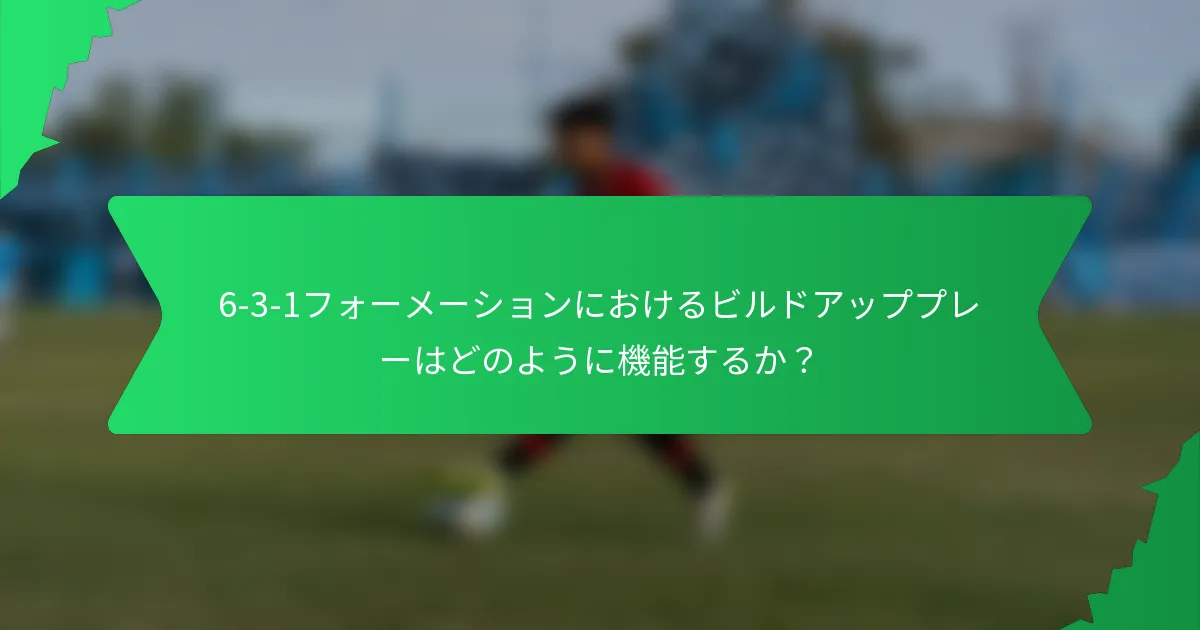 6-3-1フォーメーションにおけるビルドアッププレーはどのように機能するか?