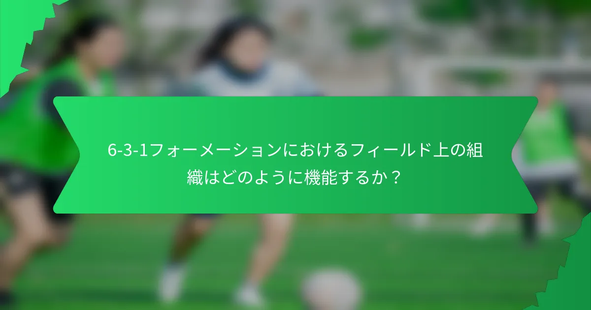 6-3-1フォーメーションにおけるフィールド上の組織はどのように機能するか?