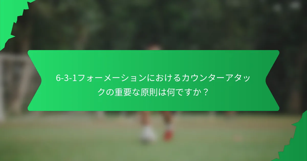 6-3-1フォーメーションにおけるカウンターアタックの重要な原則は何ですか？
