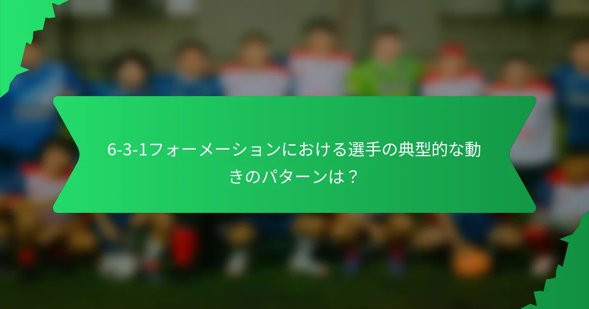 6-3-1フォーメーションにおける選手の典型的な動きのパターンは?