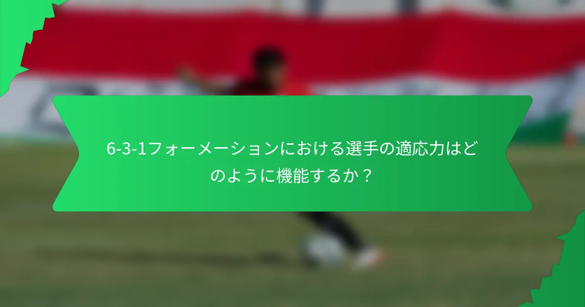 6-3-1フォーメーションにおける選手の適応力はどのように機能するか？