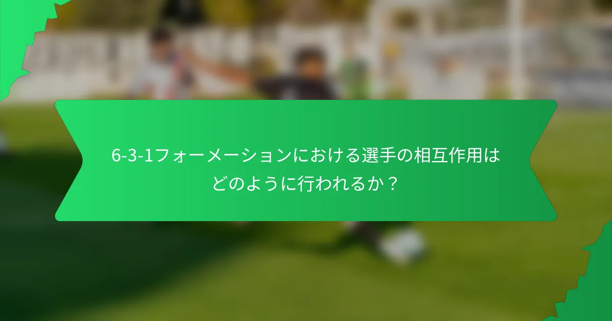6-3-1フォーメーションにおける選手の相互作用はどのように行われるか？