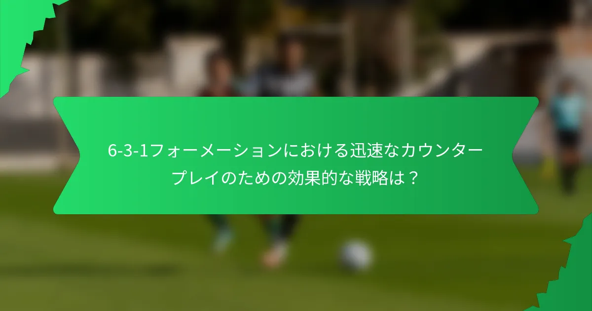 6-3-1フォーメーションにおける迅速なカウンタープレイのための効果的な戦略は？