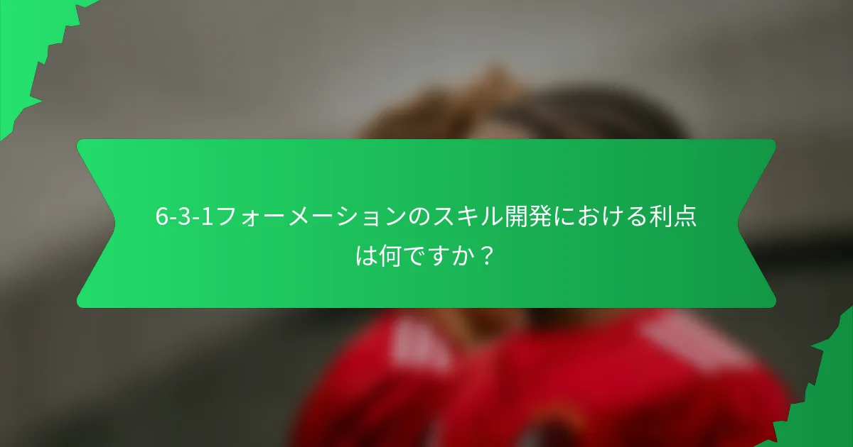 6-3-1フォーメーションのスキル開発における利点は何ですか？