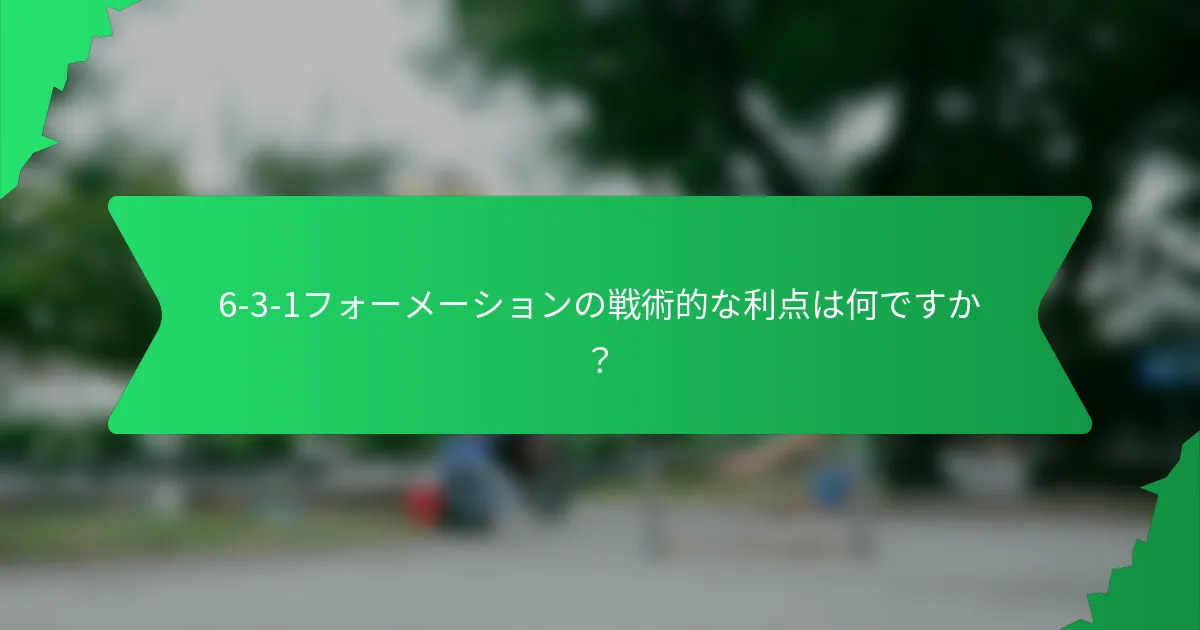 6-3-1フォーメーションの戦術的な利点は何ですか？