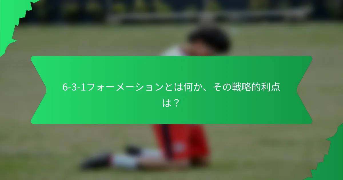 6-3-1フォーメーションとは何か、その戦略的利点は?