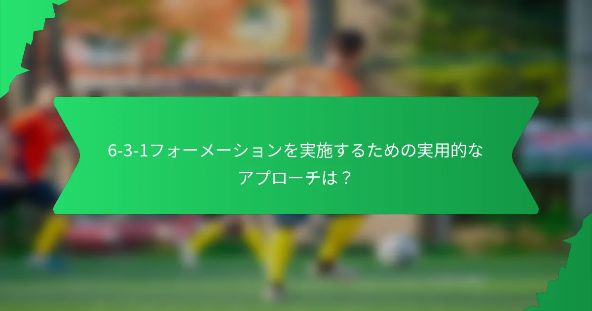 6-3-1フォーメーションを実施するための実用的なアプローチは？