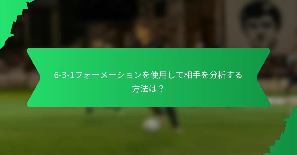 6-3-1フォーメーションを使用して相手を分析する方法は？