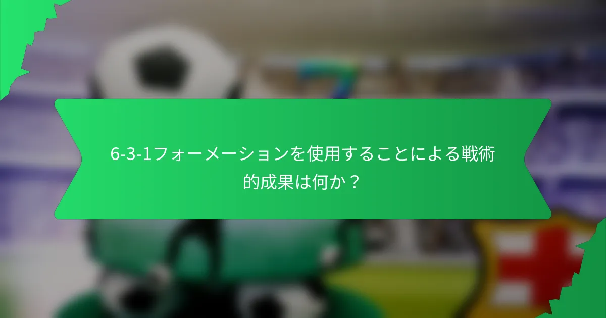 6-3-1フォーメーションを使用することによる戦術的成果は何か?