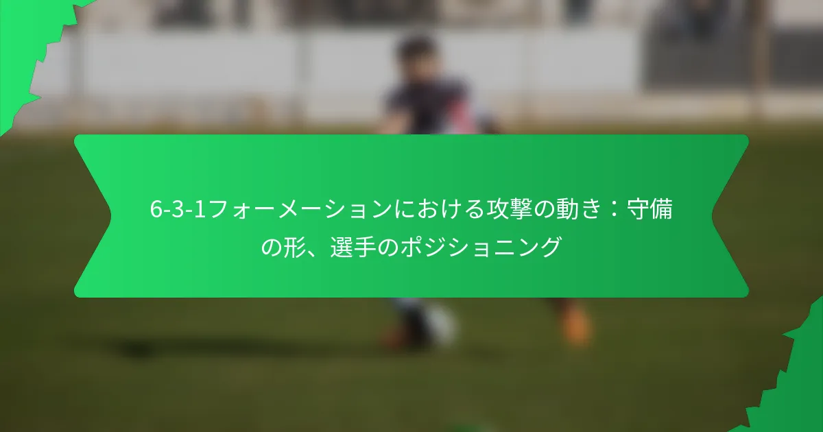 6-3-1フォーメーションにおける攻撃の動き：守備の形、選手のポジショニング