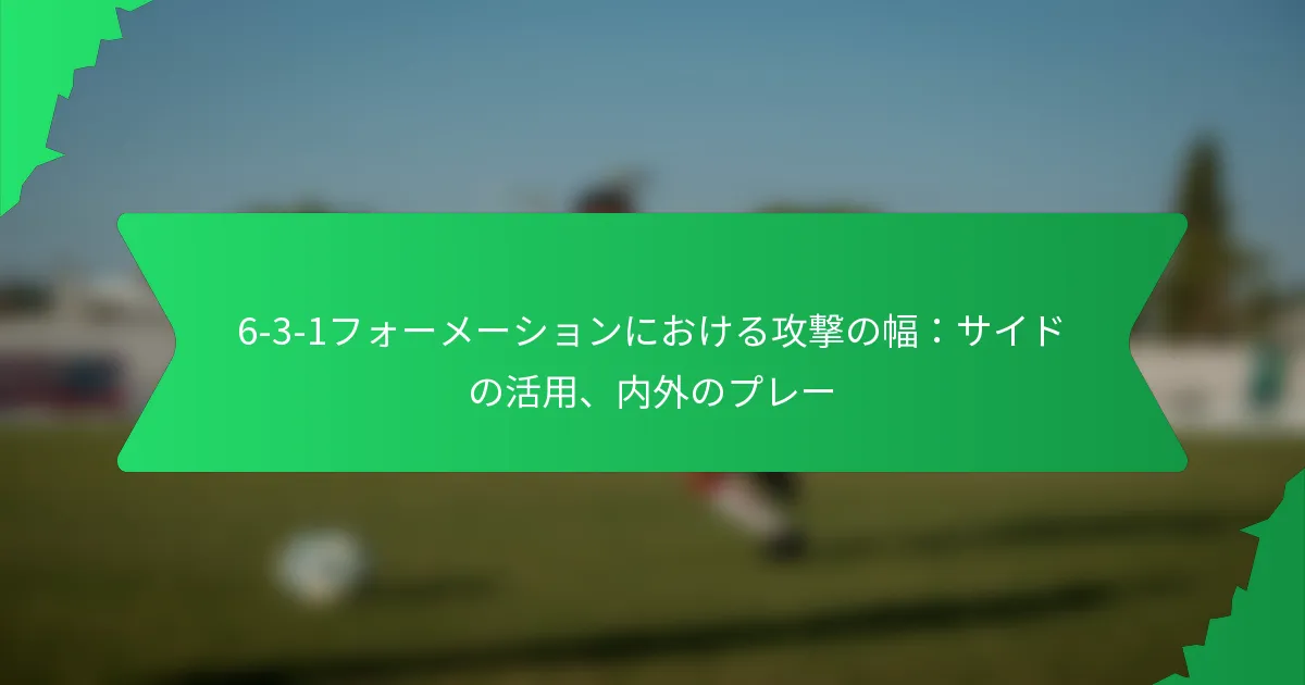6-3-1フォーメーションにおける攻撃の幅：サイドの活用、内外のプレー