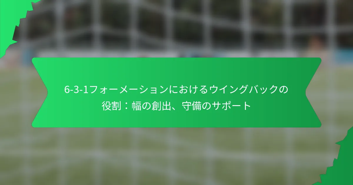 6-3-1フォーメーションにおけるウイングバックの役割：幅の創出、守備のサポート