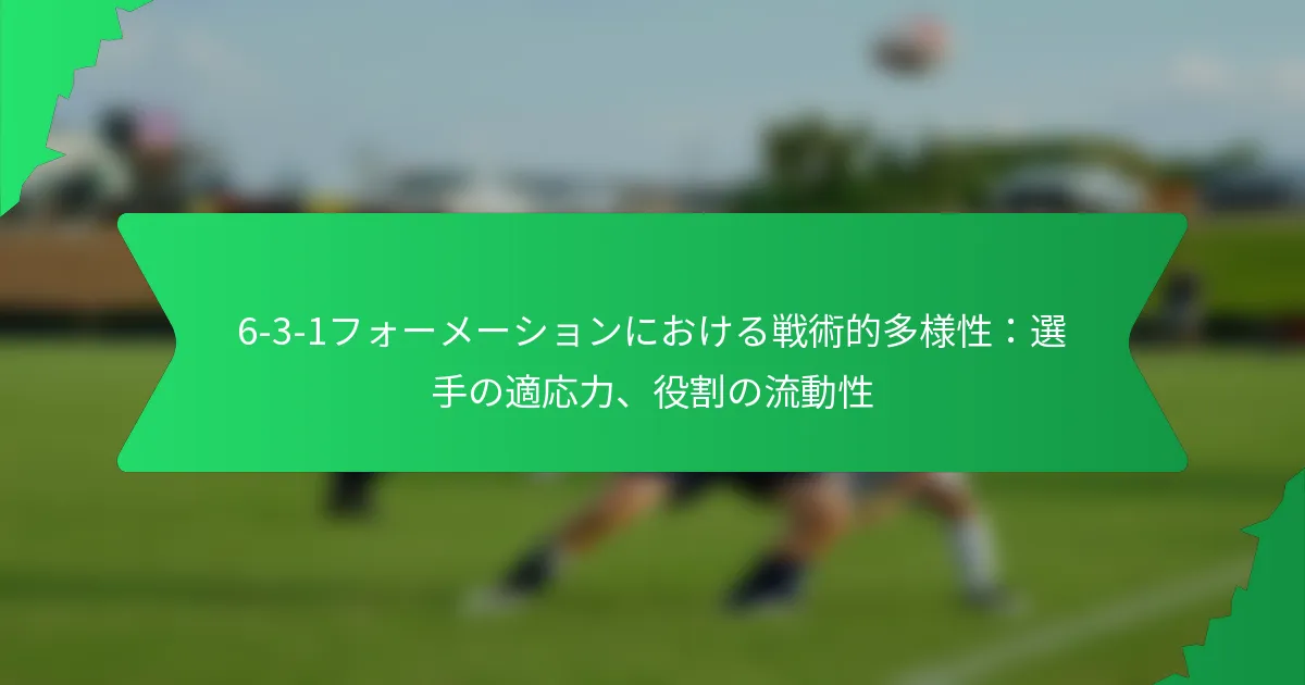 6-3-1フォーメーションにおける戦術的多様性：選手の適応力、役割の流動性