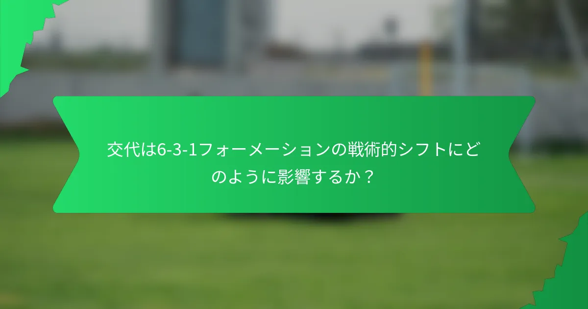 交代は6-3-1フォーメーションの戦術的シフトにどのように影響するか？