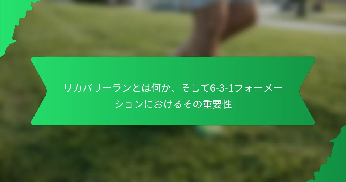 リカバリーランとは何か、そして6-3-1フォーメーションにおけるその重要性