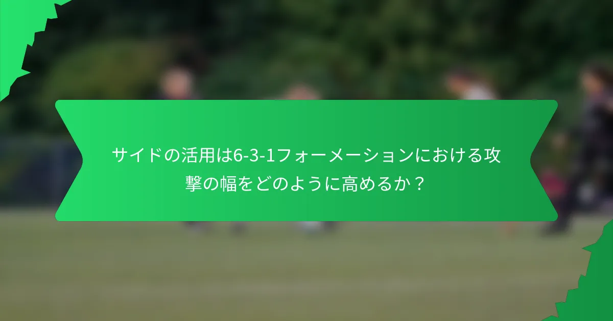 サイドの活用は6-3-1フォーメーションにおける攻撃の幅をどのように高めるか？