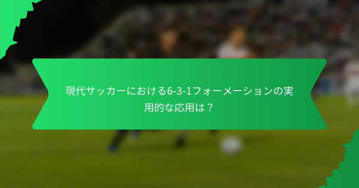 現代サッカーにおける6-3-1フォーメーションの実用的な応用は？